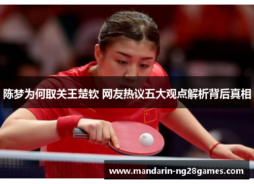 陈梦为何取关王楚钦 网友热议五大观点解析背后真相 陈梦为何取关王楚钦 网友热议五大观点解析背后真相