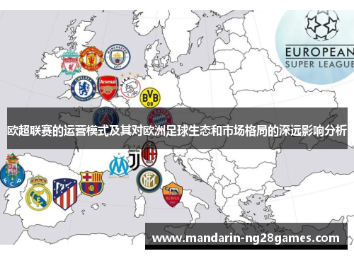 欧超联赛的运营模式及其对欧洲足球生态和市场格局的深远影响分析 欧超联赛的运营模式及其对欧洲足球生态和市场格局的深远影响分析