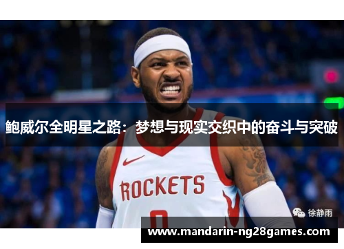 鲍威尔全明星之路:梦想与现实交织中的奋斗与突破 鲍威尔全明星之路:梦想与现实交织中的奋斗与突破