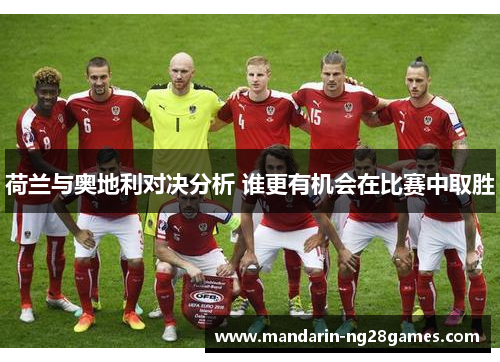 荷兰与奥地利对决分析 谁更有机会在比赛中取胜