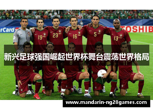 新兴足球强国崛起世界杯舞台震荡世界格局