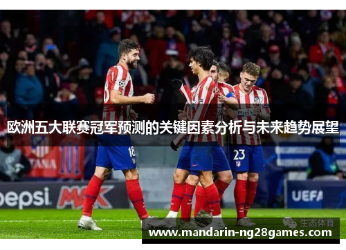 欧洲五大联赛冠军预测的关键因素分析与未来趋势展望