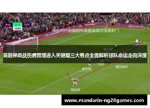 英超保级战伤病管理进入关键期三大看点全面解析球队命运走向深度