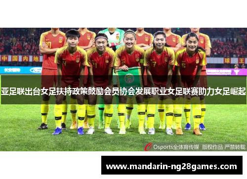 亚足联出台女足扶持政策鼓励会员协会发展职业女足联赛助力女足崛起