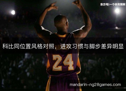 科比同位置风格对照，进攻习惯与脚步差异明显