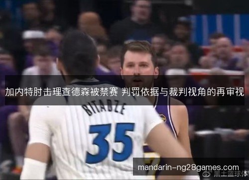 加内特肘击理查德森被禁赛 判罚依据与裁判视角的再审视